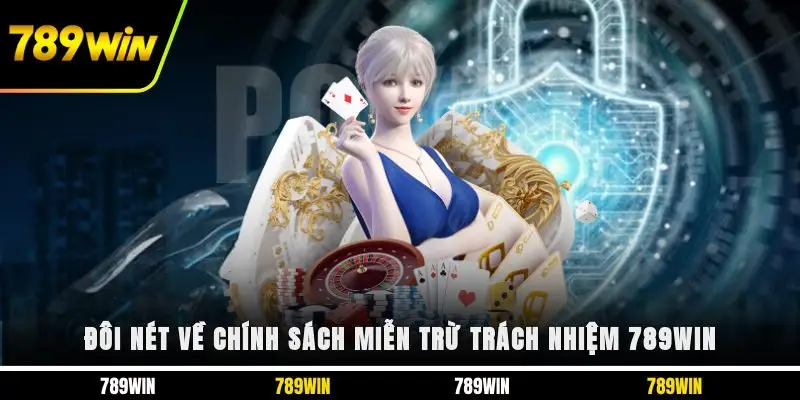 Đôi nét về chính sách miễn trừ trách nhiệm 789WIN