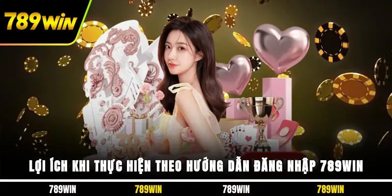 Lợi ích khi thực hiện theo hướng dẫn đăng nhập 789WIN